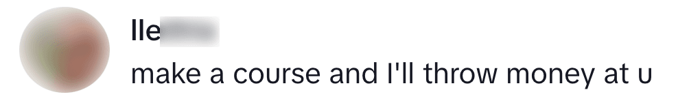 Comment: make a course and I'll throw money at u